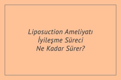 Liposuction Ameliyatı İyileşme Süreci Ne Kadar Sürer?