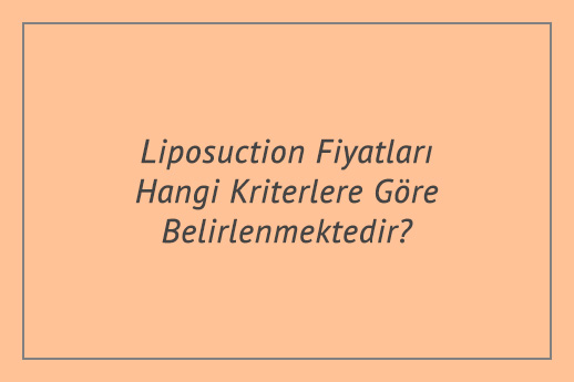 Liposuction Fiyatları Hangi Kriterlere Göre Belirlenmektedir?