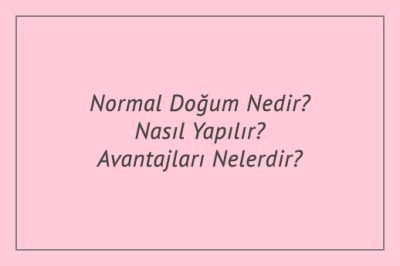 Normal Doğum Nedir? Nasıl Yapılır? Avantajları Nelerdir?