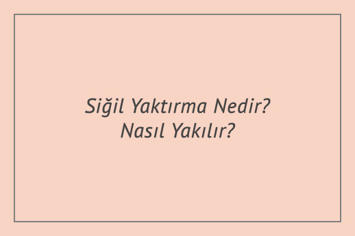 Siğil Yaktırma Nedir? Nasıl Yakılır?