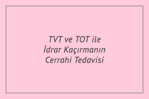 TVT ve TOT ile İdrar Kaçırmanın Cerrahi Tedavisi