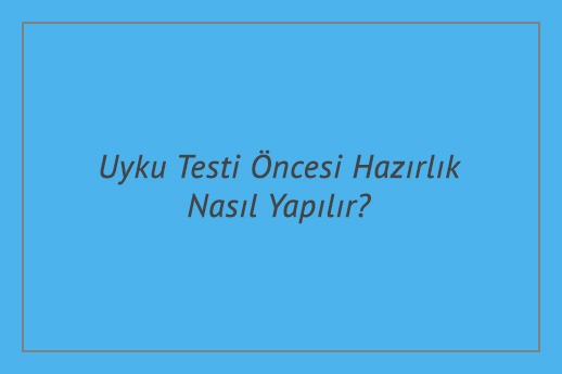 Uyku Testi Öncesi Hazırlık Nasıl Yapılır?