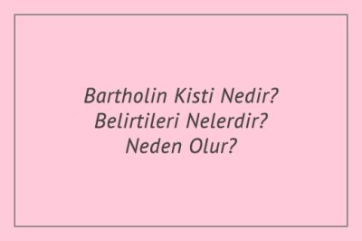 Bartholin Kisti Nedir? Belirtileri Nelerdir? Neden Olur?