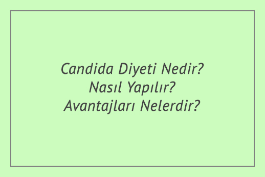 Candida Diyeti Nedir? Nasıl Yapılır? Avantajları Nelerdir?