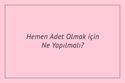Hemen Adet Olmak için Ne Yapılmalı?