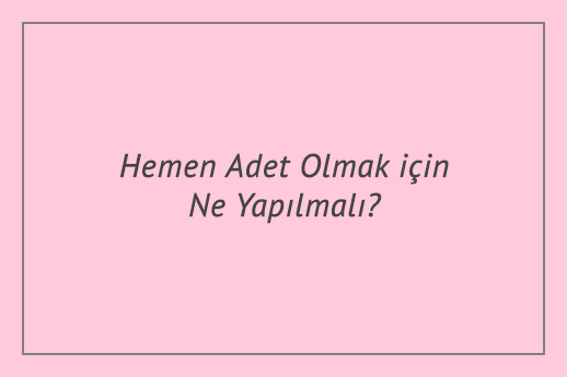 Hemen Adet Olmak için Ne Yapılmalı?