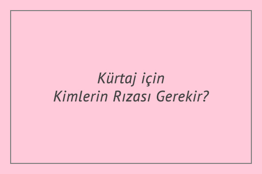 Kürtaj için Kimlerin Rızası Gerekir?