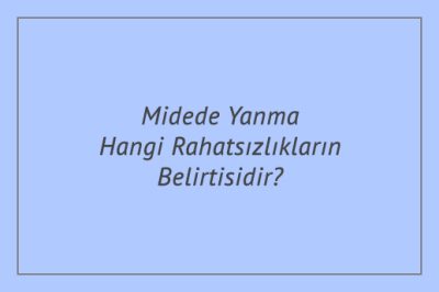 Midede Yanma Hangi Rahatsızlıkların Belirtisidir?
