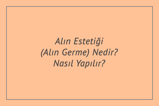 Alın Estetiği (Alın Germe) Nedir? Nasıl Yapılır?