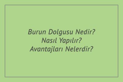 Burun Dolgusu Nedir? Nasıl Yapılır? Avantajları Nelerdir?