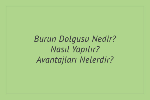 Burun Dolgusu Nedir? Nasıl Yapılır? Avantajları Nelerdir?