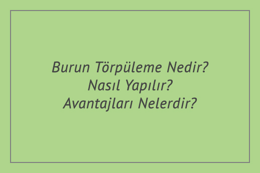 Burun Törpüleme Nedir? Nasıl Yapılır? Avantajları Nelerdir?