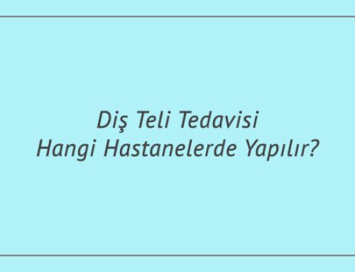Diş Teli Tedavisi Hangi Hastanelerde Yapılır?