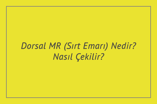 Dorsal MR (Sırt Emarı) Nedir? Nasıl Çekilir?