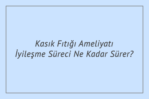 Kasık Fıtığı Ameliyatı İyileşme Süreci Ne Kadar Sürer?