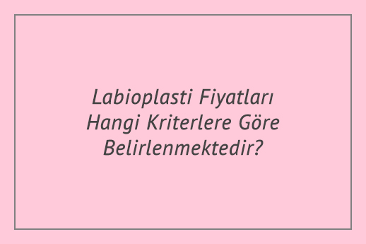 Labioplasti Fiyatları Hangi Kriterlere Göre Belirlenmektedir?