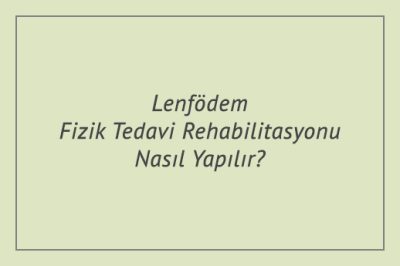 Lenfödem Fizik Tedavi Rehabilitasyonu Nasıl Yapılır?
