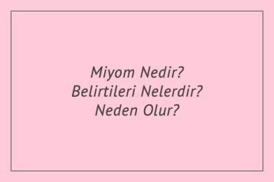 Miyom Nedir? Belirtileri Nelerdir? Neden Olur?
