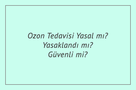 Ozon Tedavisi Yasal mı? Yasaklandı mı? Güvenli mi?