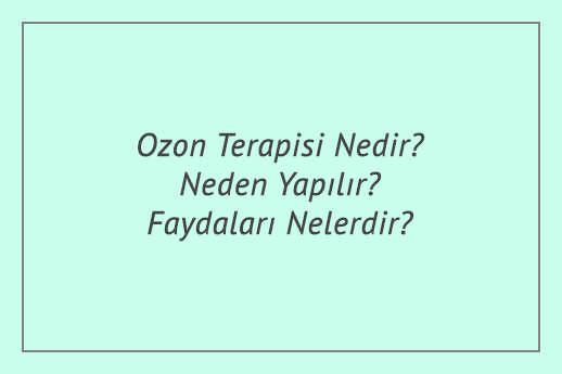 Ozon Terapisi Nedir? Neden Yapılır? Faydaları Nelerdir?