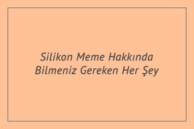 Silikon Meme Hakkında Bilmeniz Gereken Her Şey