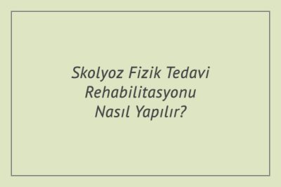 Skolyoz Fizik Tedavi Rehabilitasyonu Nasıl Yapılır?