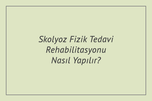 Skolyoz Fizik Tedavi Rehabilitasyonu Nasıl Yapılır?