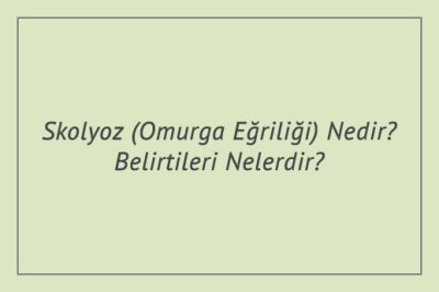 Skolyoz (Omurga Eğriliği) Nedir? Belirtileri Nelerdir?