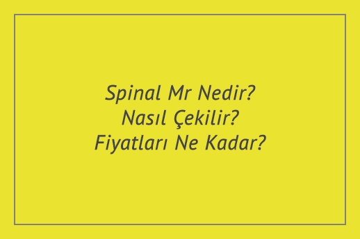 Spinal Mr Nedir? Nasıl Çekilir? Fiyatları Ne Kadar?