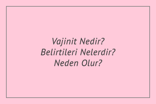 Vajinit Nedir? Belirtileri Nelerdir? Neden Olur?