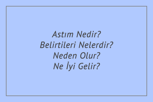 Astım Nedir? Belirtileri Nelerdir? Neden Olur? Ne İyi Gelir?