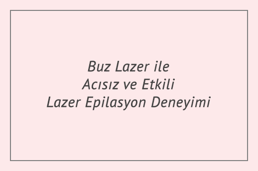 Buz Lazer ile Acısız ve Etkili Lazer Epilasyon Deneyimi