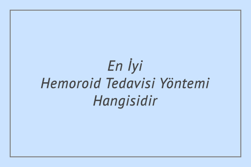 En İyi Hemoroid Tedavisi Yöntemi Hangisidir?