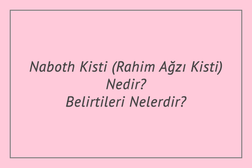 Naboth Kisti (Rahim Ağzı Kisti) Nedir? Belirtileri Nelerdir?