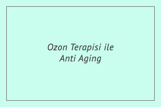 Ozon Terapisi ile Anti Aging