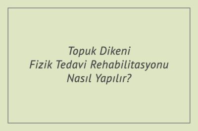 Topuk Dikeni Fizik Tedavi Rehabilitasyonu Nasıl Yapılır?
