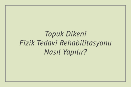 Topuk Dikeni Fizik Tedavi Rehabilitasyonu Nasıl Yapılır?