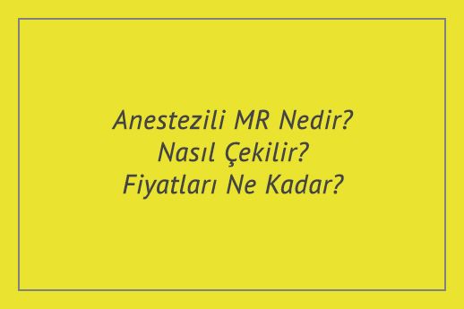 Anestezili MR Nedir? Nasıl Çekilir? Fiyatları Ne Kadar?