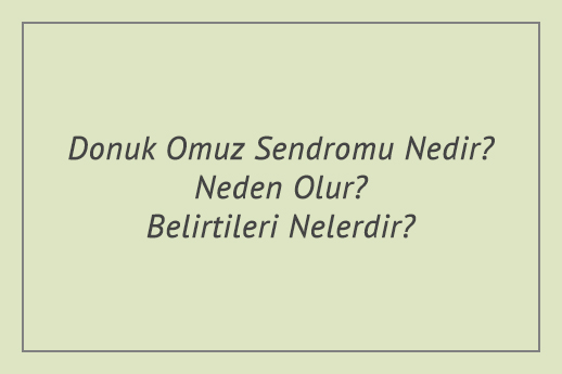 Donuk Omuz Sendromu Nedir? Neden Olur? Belirtileri Nelerdir?