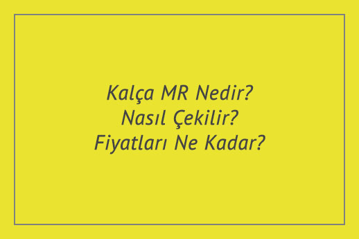 Kalça MR Nedir? Nasıl Çekilir? Fiyatları Ne Kadar?