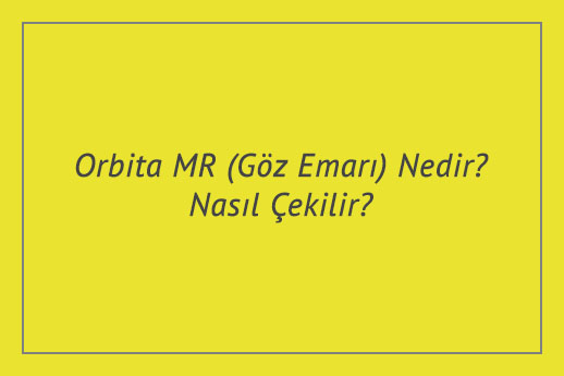 Orbita MR (Göz Emarı) Nedir? Nasıl Çekilir?