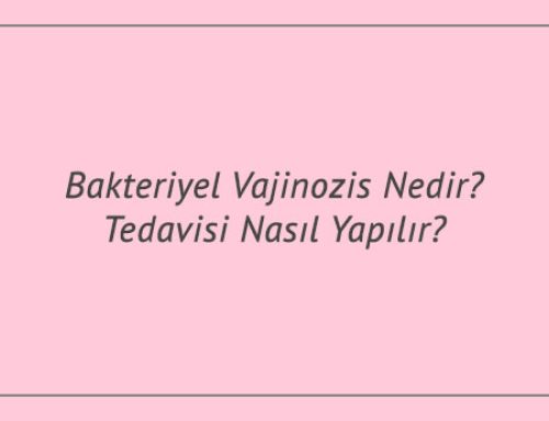 Bakteriyel Vajinozis Nedir? Tedavisi Nasıl Yapılır?