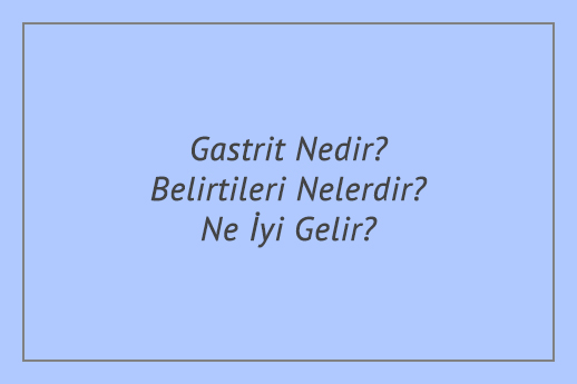 Gastrit Nedir? Belirtileri Nelerdir? Ne İyi Gelir?