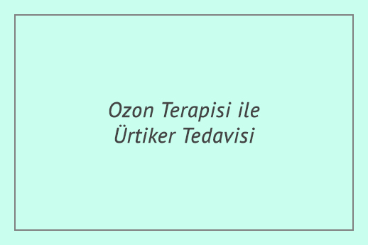 Ozon Terapisi ile Ürtiker Tedavisi