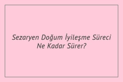 Sezaryen Doğum İyileşme Süreci Ne Kadar Sürer?