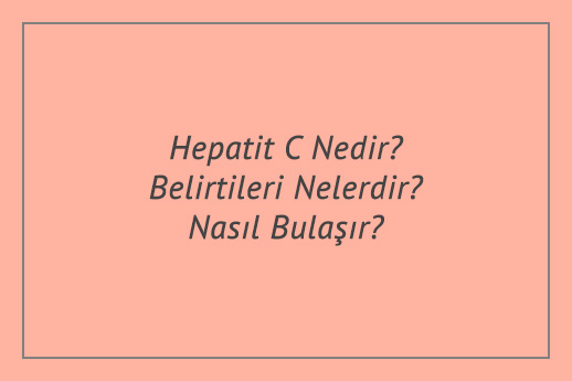 Hepatit C Nedir? Belirtileri Nelerdir? Nasıl Bulaşır?