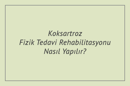 Koksartroz Fizik Tedavi Rehabilitasyonu Nasıl Yapılır?