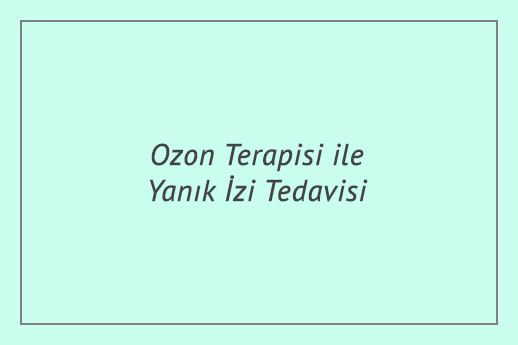 Ozon Terapisi ile Yanık İzi Tedavisi