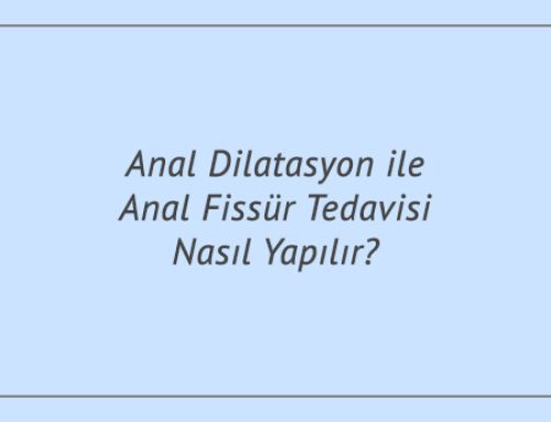 Anal Dilatasyon ile Anal Fissür Tedavisi Nasıl Yapılır?