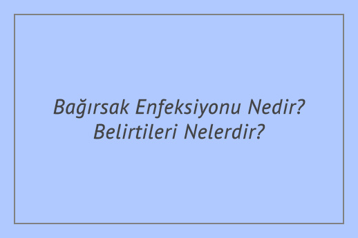 Bağırsak Enfeksiyonu Nedir? Belirtileri Nelerdir?